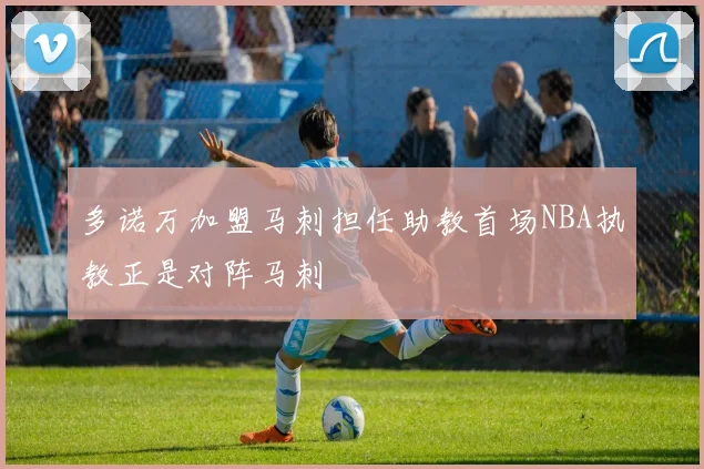 多诺万加盟马刺担任助教首场NBA执教正是对阵马刺