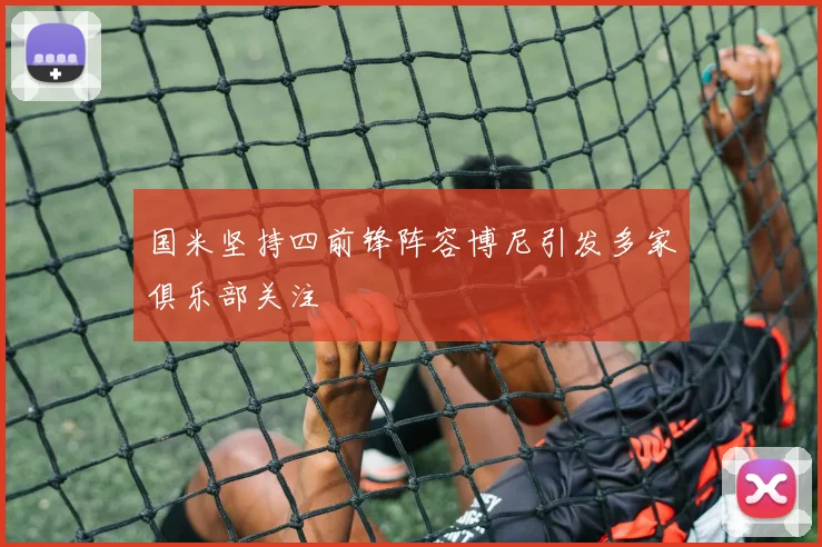 国米坚持四前锋阵容博尼引发多家俱乐部关注